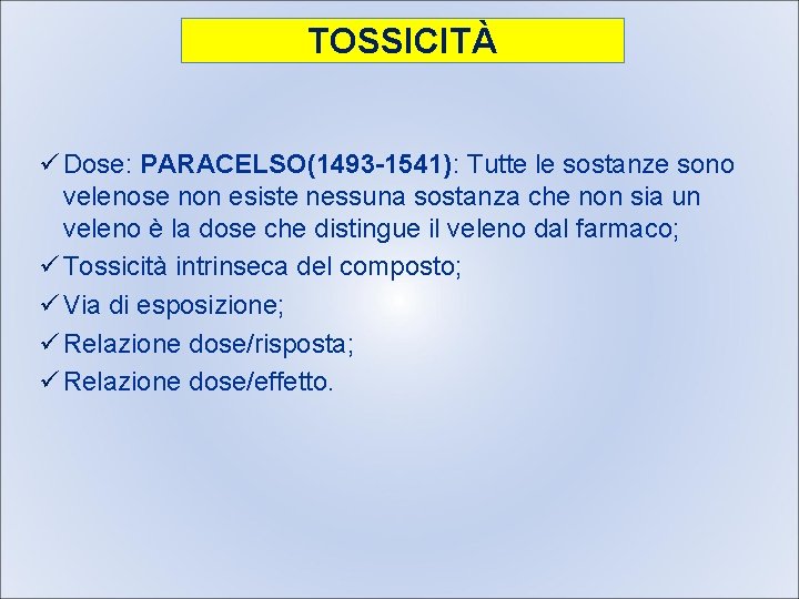 TOSSICITÀ ü Dose: PARACELSO(1493 -1541): Tutte le sostanze sono velenose non esiste nessuna sostanza