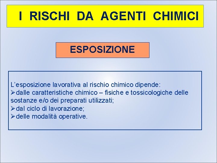 I RISCHI DA AGENTI CHIMICI ESPOSIZIONE L’esposizione lavorativa al rischio chimico dipende: Ødalle caratteristiche