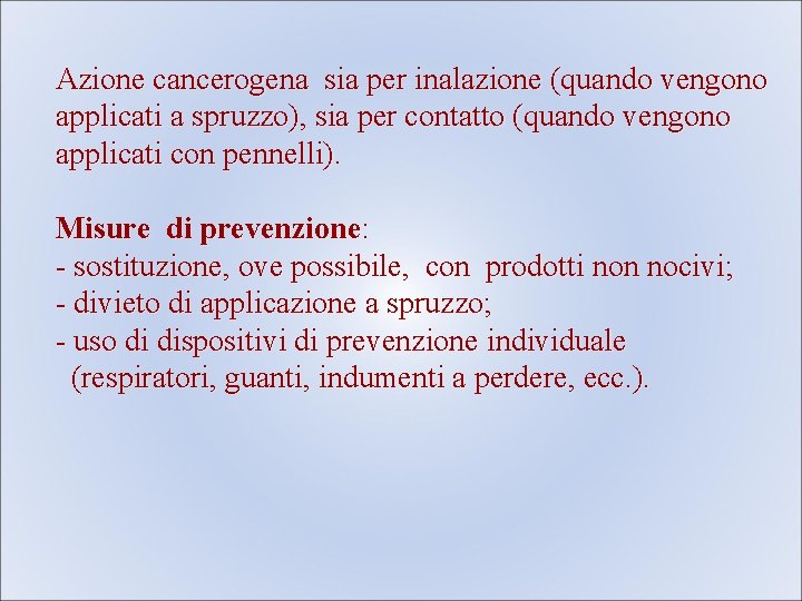 Azione cancerogena sia per inalazione (quando vengono applicati a spruzzo), sia per contatto (quando