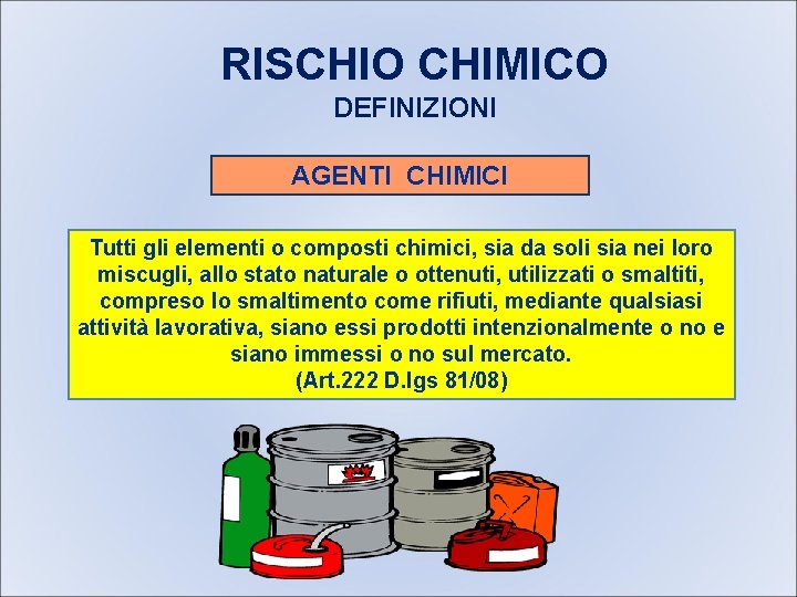 RISCHIO CHIMICO DEFINIZIONI AGENTI CHIMICI Tutti gli elementi o composti chimici, sia da soli