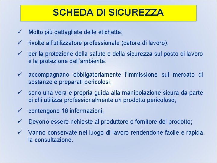 SCHEDA DI SICUREZZA ü Molto più dettagliate delle etichette; ü rivolte all’utilizzatore professionale (datore