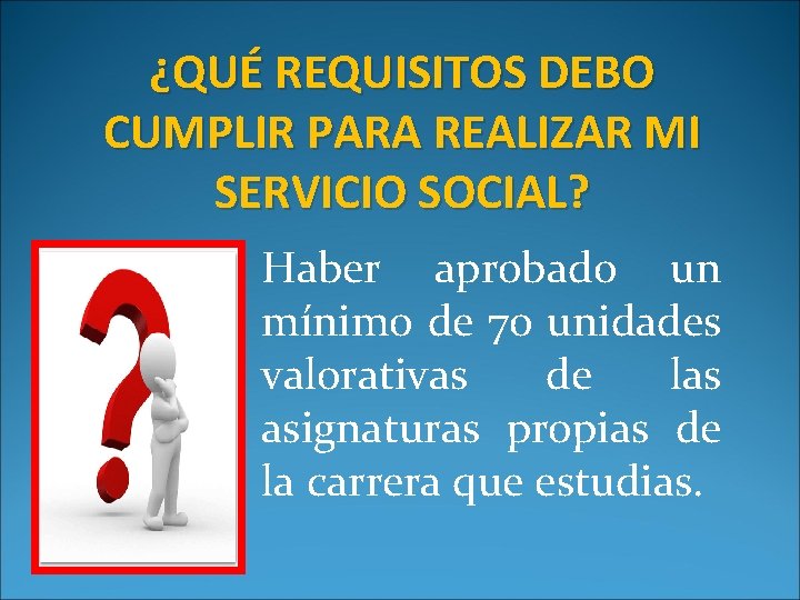 ¿QUÉ REQUISITOS DEBO CUMPLIR PARA REALIZAR MI SERVICIO SOCIAL? Haber aprobado un mínimo de