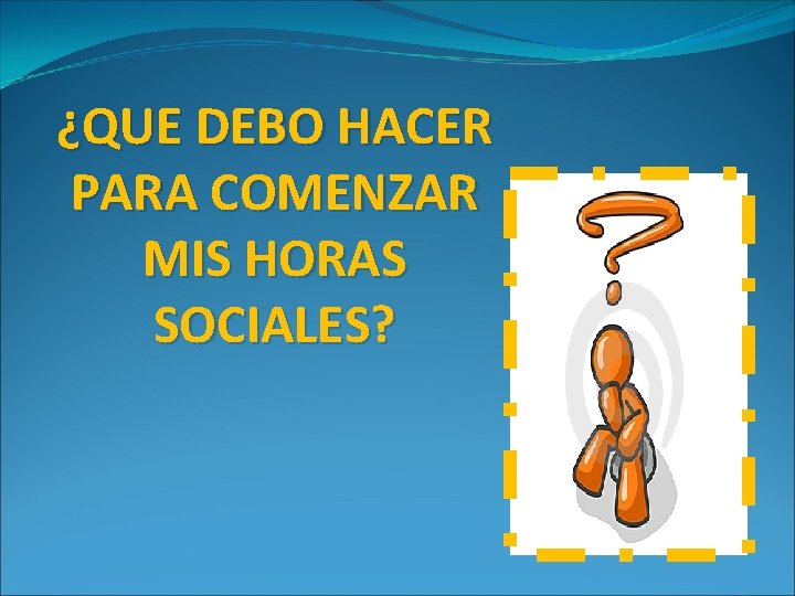 ¿QUE DEBO HACER PARA COMENZAR MIS HORAS SOCIALES? 