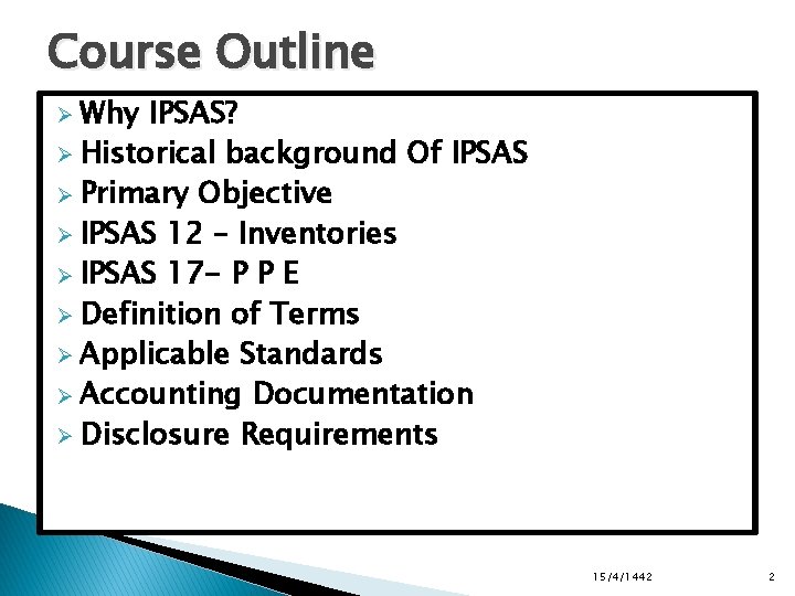 Course Outline Ø Why IPSAS? Ø Historical background Of IPSAS Ø Primary Objective Ø