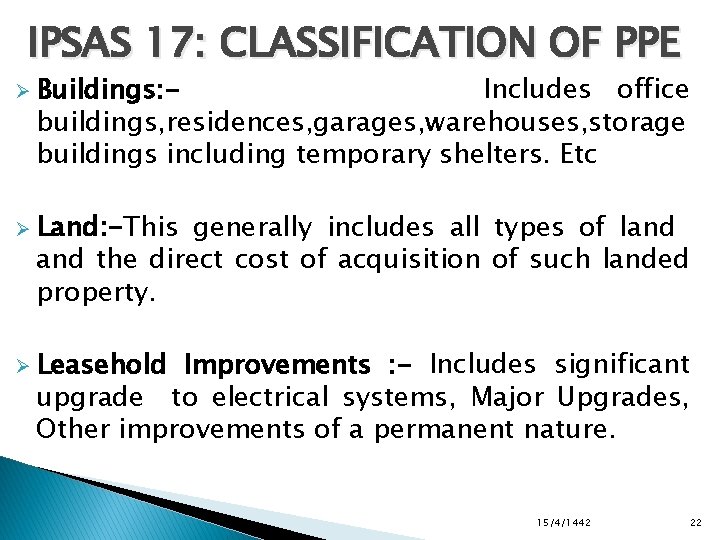 IPSAS 17: CLASSIFICATION OF PPE Ø Buildings: - Includes office buildings, residences, garages, warehouses,