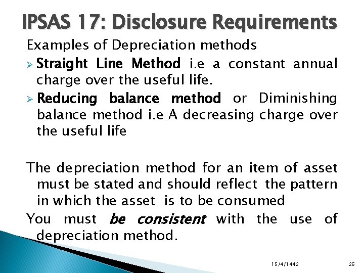IPSAS 17: Disclosure Requirements Examples of Depreciation methods Ø Straight Line Method i. e