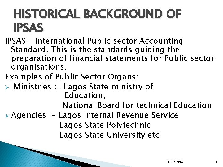 HISTORICAL BACKGROUND OF IPSAS – International Public sector Accounting Standard. This is the standards