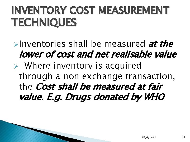 INVENTORY COST MEASUREMENT TECHNIQUES Ø Inventories shall be measured at the lower of cost