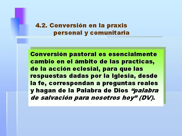 4. 2. Conversión en la praxis personal y comunitaria Conversión pastoral es esencialmente cambio