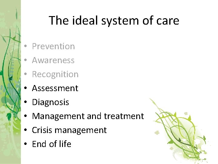 The ideal system of care • • Prevention Awareness Recognition Assessment Diagnosis Management and