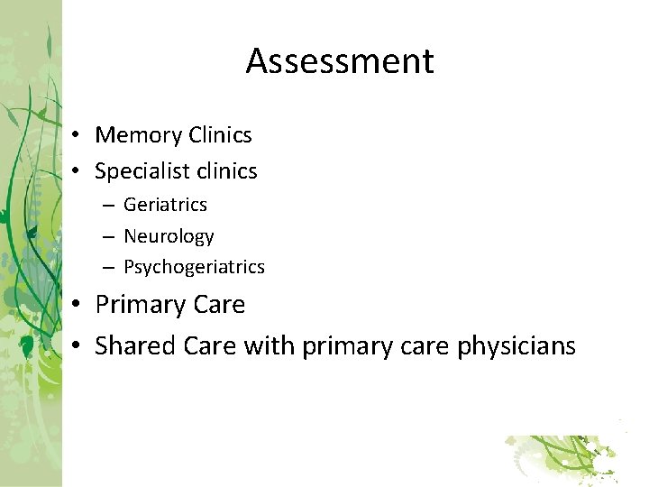 Assessment • Memory Clinics • Specialist clinics – Geriatrics – Neurology – Psychogeriatrics •