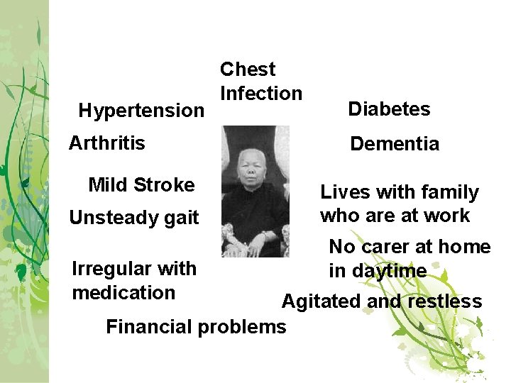 Hypertension Arthritis Mild Stroke Unsteady gait Irregular with medication Chest Infection Diabetes Dementia Lives