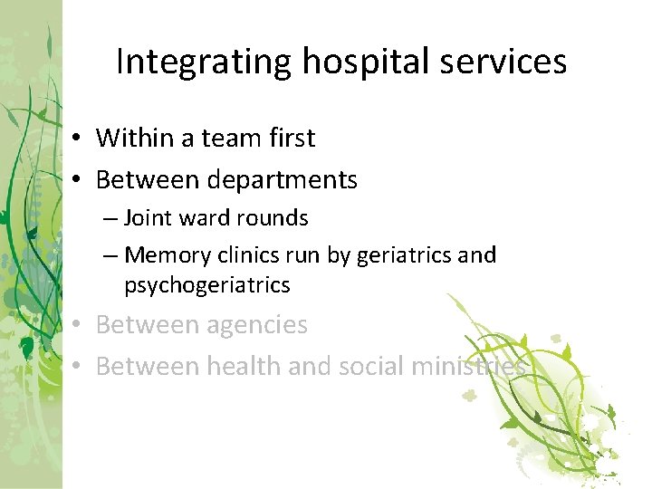 Integrating hospital services • Within a team first • Between departments – Joint ward