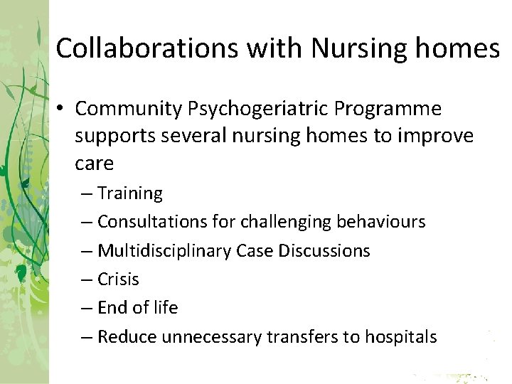 Collaborations with Nursing homes • Community Psychogeriatric Programme supports several nursing homes to improve