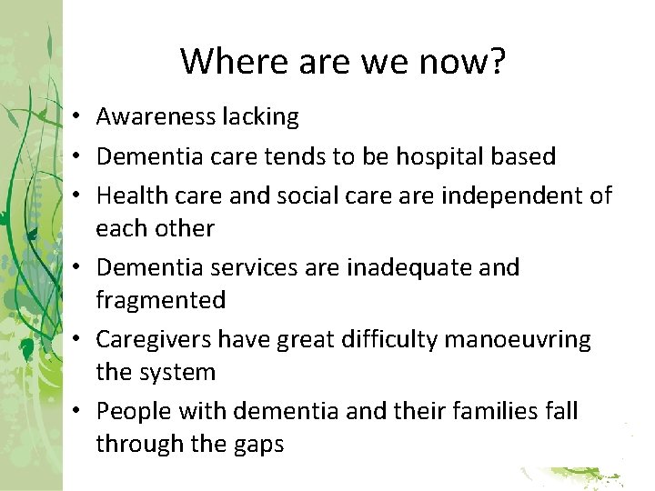 Where are we now? • Awareness lacking • Dementia care tends to be hospital