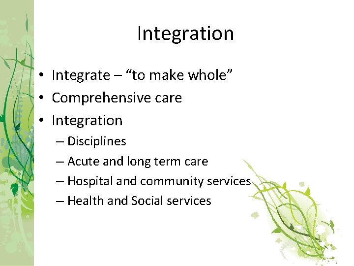 Integration • Integrate – “to make whole” • Comprehensive care • Integration – Disciplines