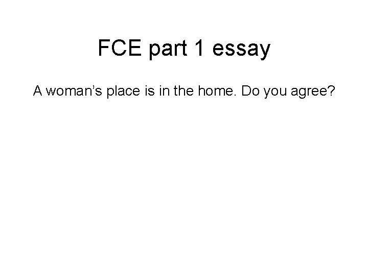 FCE part 1 essay A woman’s place is in the home. Do you agree?