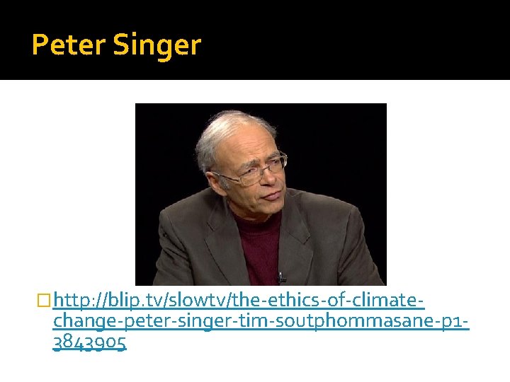 Peter Singer �http: //blip. tv/slowtv/the-ethics-of-climate- change-peter-singer-tim-soutphommasane-p 13843905 