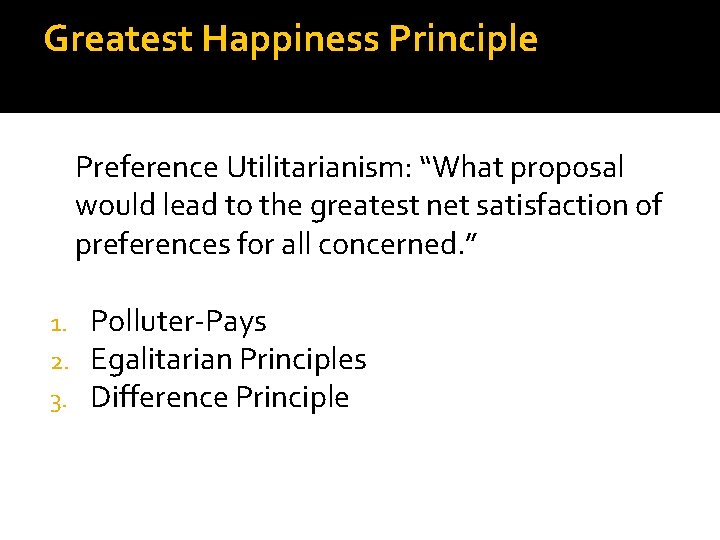 Greatest Happiness Principle Preference Utilitarianism: “What proposal would lead to the greatest net satisfaction