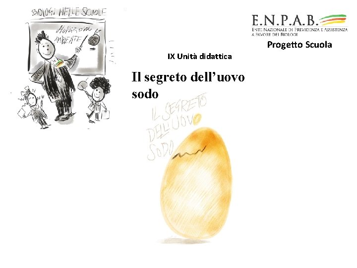 Progetto Scuola IX Unità didattica Il segreto dell’uovo sodo Progetto Scuola IX Unità didattica Il segreto dell’uovo sodo