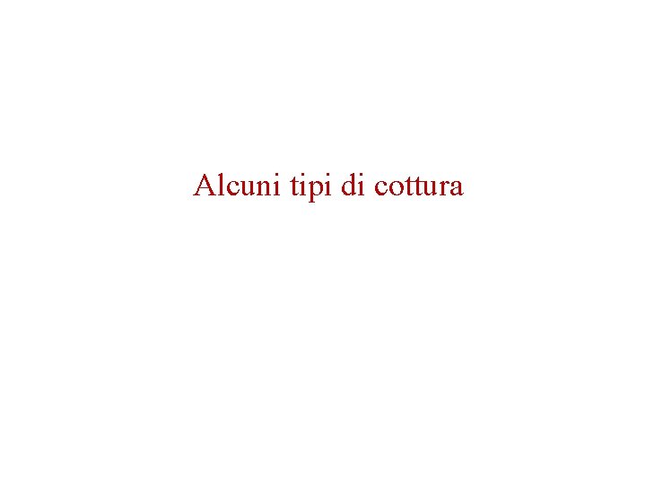 Alcuni tipi di cottura Alcuni tipi di cottura