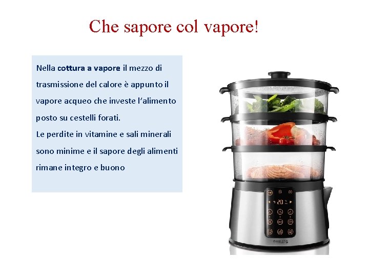 Che sapore col vapore! Nella cottura a vapore il mezzo di trasmissione del calore Che sapore col vapore! Nella cottura a vapore il mezzo di trasmissione del calore