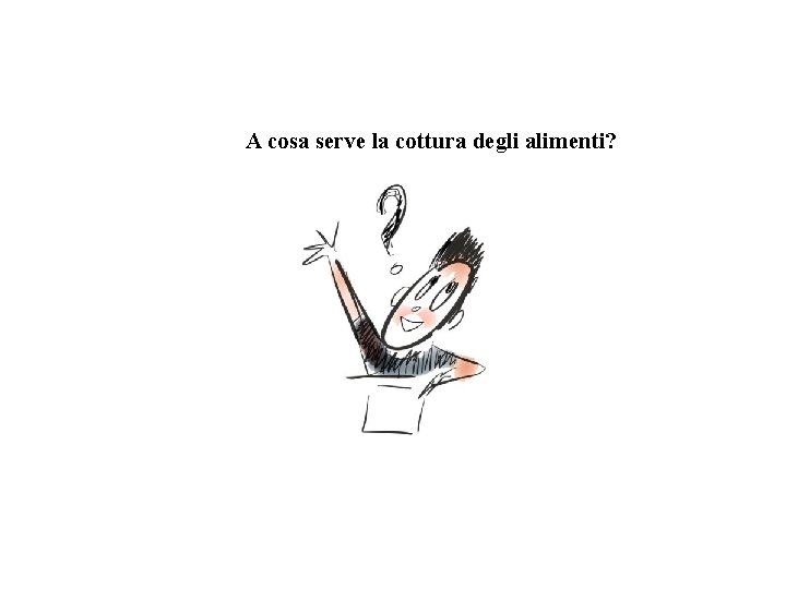 A cosa serve la cottura degli alimenti? A cosa serve la cottura degli alimenti?