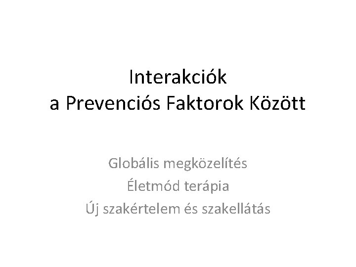 Interakciók a Prevenciós Faktorok Között Globális megközelítés Életmód terápia Új szakértelem és szakellátás 