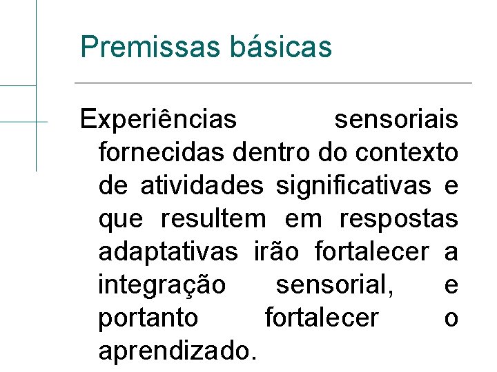 Premissas básicas Experiências sensoriais fornecidas dentro do contexto de atividades significativas e que resultem