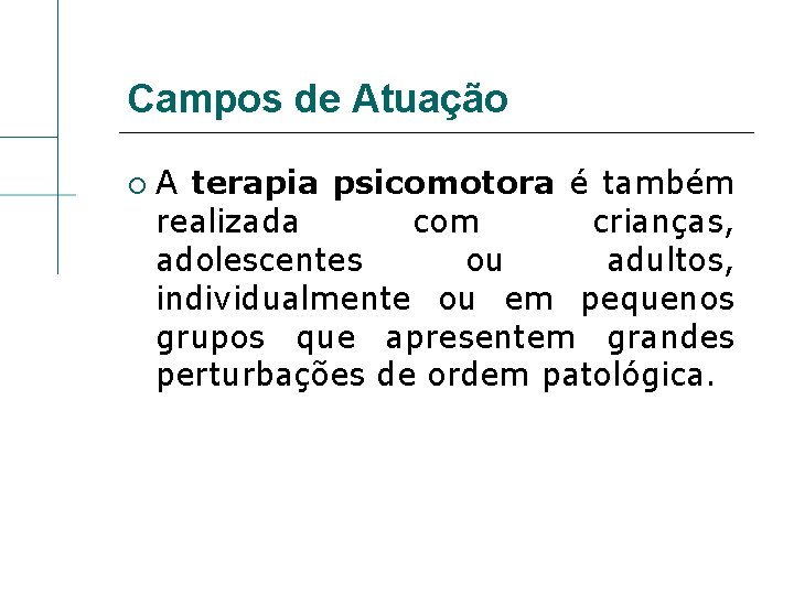 Campos de Atuação A terapia psicomotora é também realizada com crianças, adolescentes ou adultos,