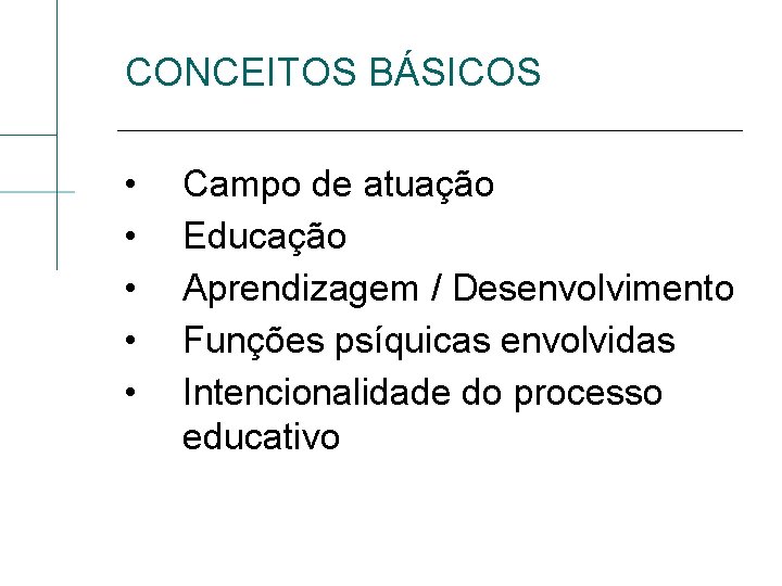 CONCEITOS BÁSICOS • • • Campo de atuação Educação Aprendizagem / Desenvolvimento Funções psíquicas