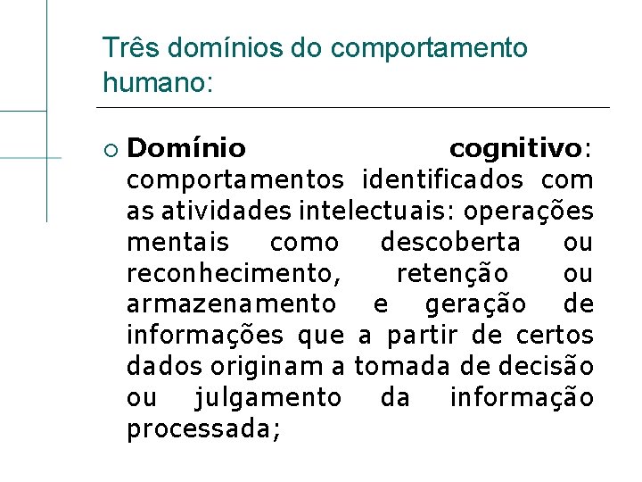 Três domínios do comportamento humano: Domínio cognitivo: comportamentos identificados com as atividades intelectuais: operações