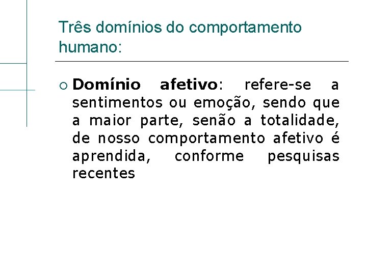 Três domínios do comportamento humano: Domínio afetivo: refere-se a sentimentos ou emoção, sendo que