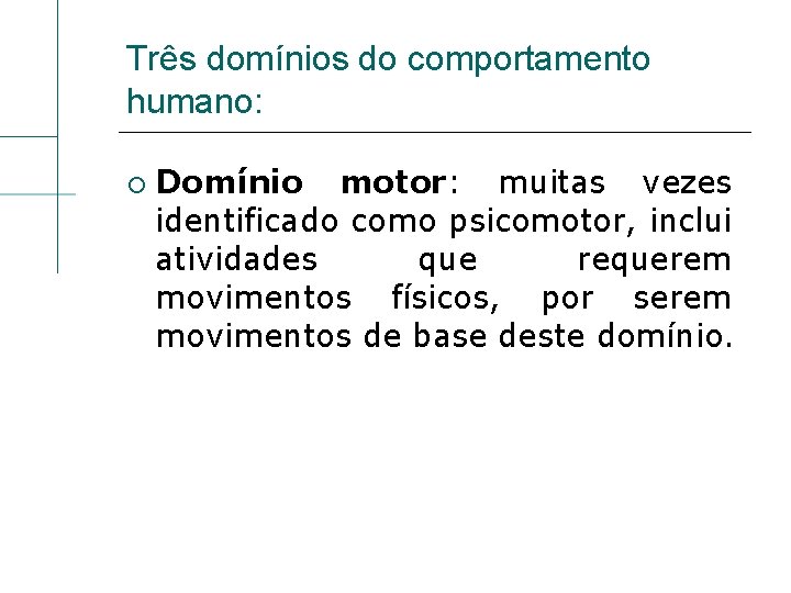 Três domínios do comportamento humano: Domínio motor: muitas vezes identificado como psicomotor, inclui atividades
