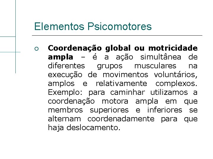 Elementos Psicomotores Coordenação global ou motricidade ampla – é a ação simultânea de diferentes