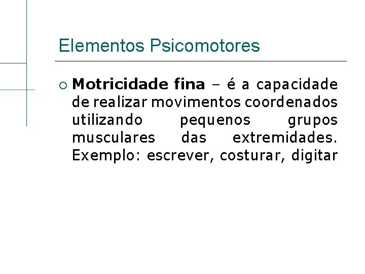 Elementos Psicomotores Motricidade fina – é a capacidade de realizar movimentos coordenados utilizando pequenos