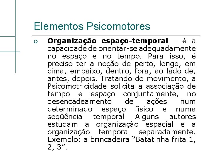 Elementos Psicomotores Organização espaço-temporal – é a capacidade de orientar-se adequadamente no espaço e