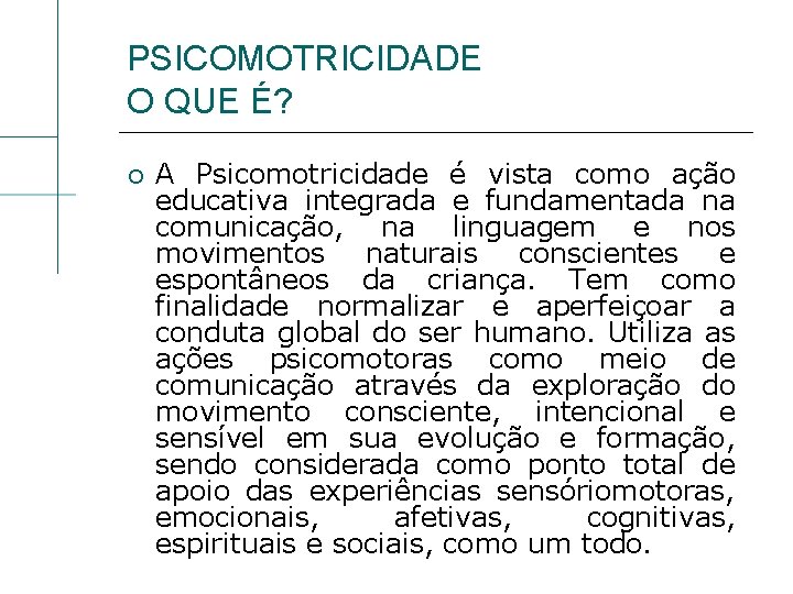 PSICOMOTRICIDADE O QUE É? A Psicomotricidade é vista como ação educativa integrada e fundamentada