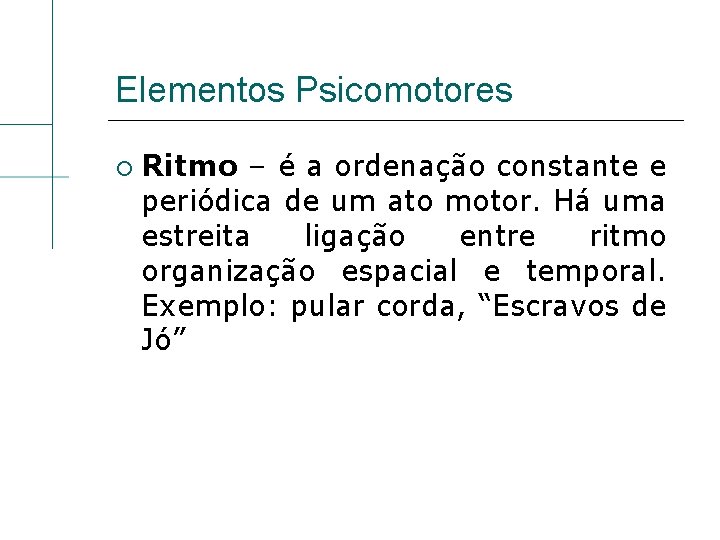 Elementos Psicomotores Ritmo – é a ordenação constante e periódica de um ato motor.
