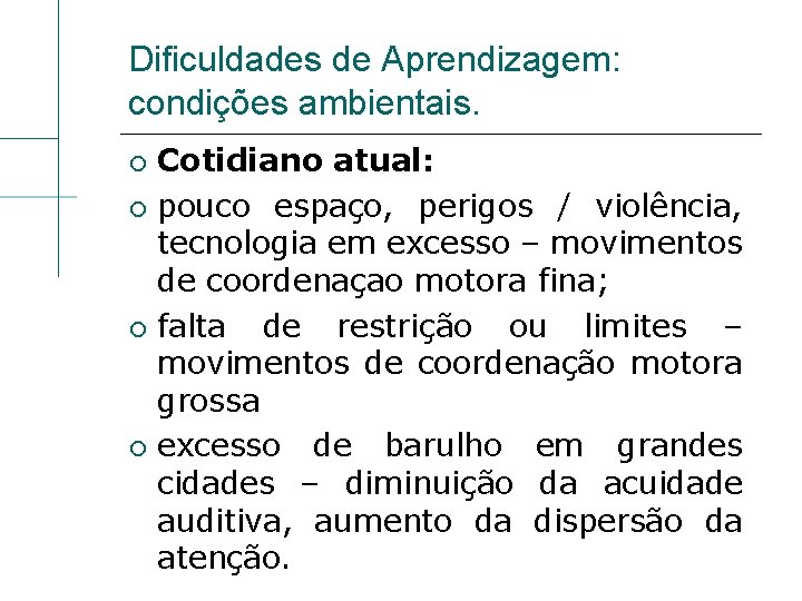 Dificuldades de Aprendizagem: condições ambientais. Cotidiano atual: pouco espaço, perigos / violência, tecnologia em