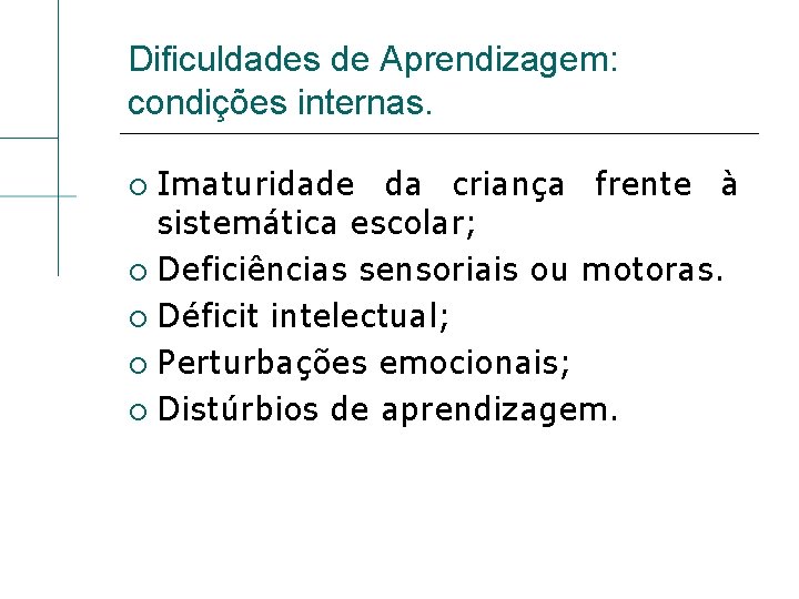 Dificuldades de Aprendizagem: condições internas. Imaturidade da criança frente à sistemática escolar; Deficiências sensoriais