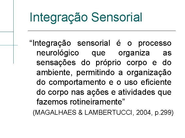 Integração Sensorial “Integração sensorial é o processo neurológico que organiza as sensações do próprio