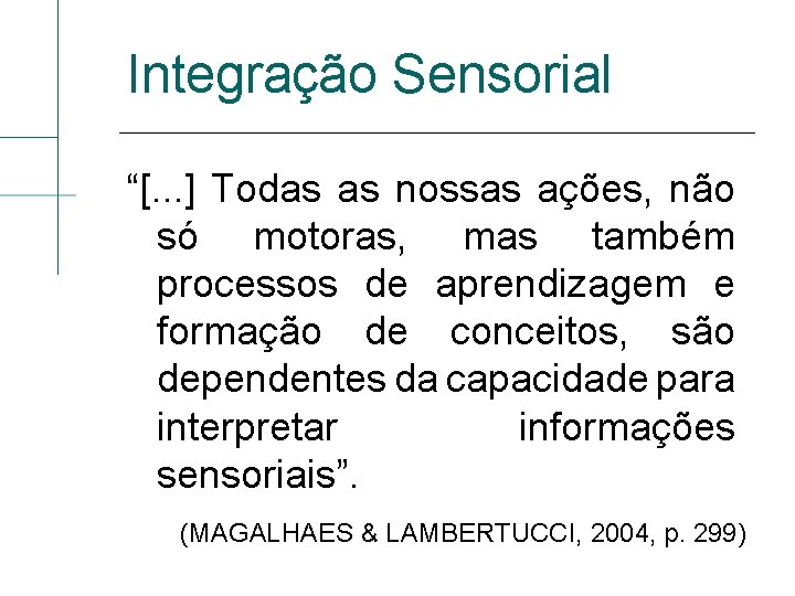 Integração Sensorial “[. . . ] Todas as nossas ações, não só motoras, mas
