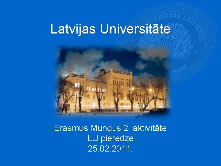 Latvijas Universitāte Erasmus Mundus 2. aktivitāte LU pieredze 25. 02. 2011. 