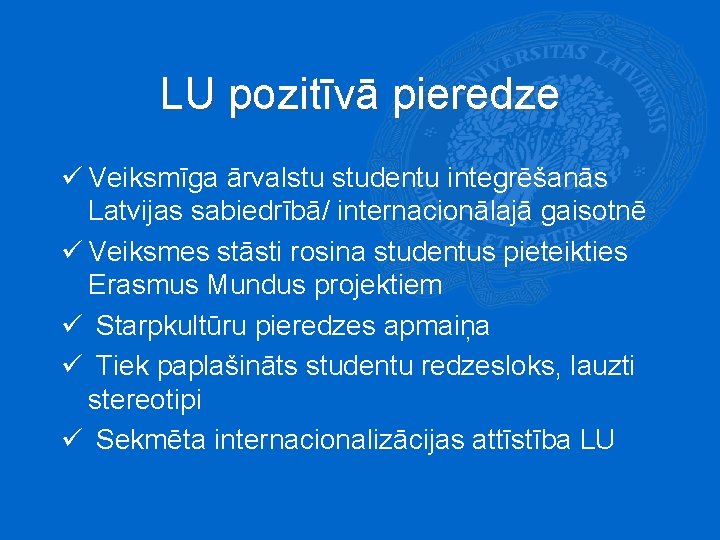 LU pozitīvā pieredze ü Veiksmīga ārvalstu studentu integrēšanās Latvijas sabiedrībā/ internacionālajā gaisotnē ü Veiksmes