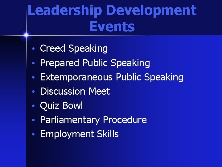 Leadership Development Events • • Creed Speaking Prepared Public Speaking Extemporaneous Public Speaking Discussion