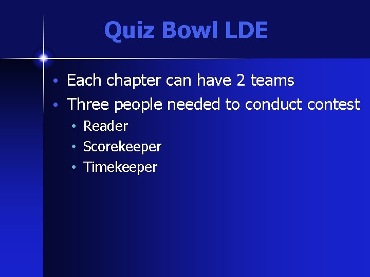 Quiz Bowl LDE • Each chapter can have 2 teams • Three people needed