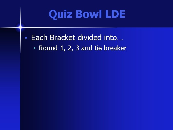 Quiz Bowl LDE • Each Bracket divided into… • Round 1, 2, 3 and