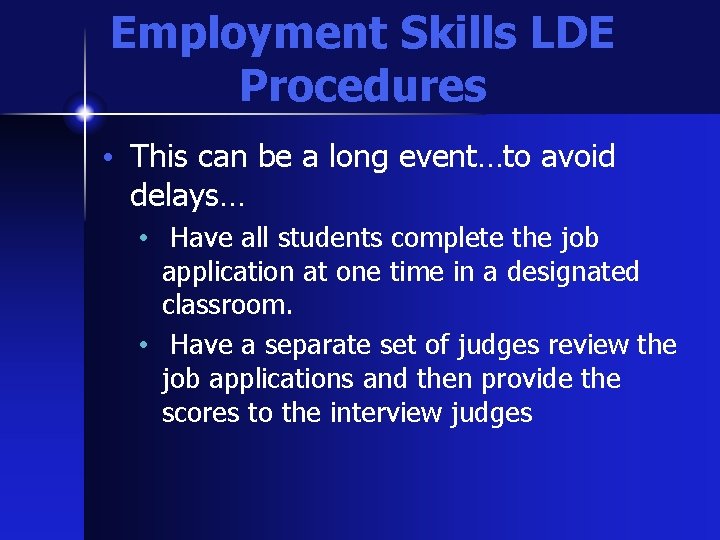 Employment Skills LDE Procedures • This can be a long event…to avoid delays… •