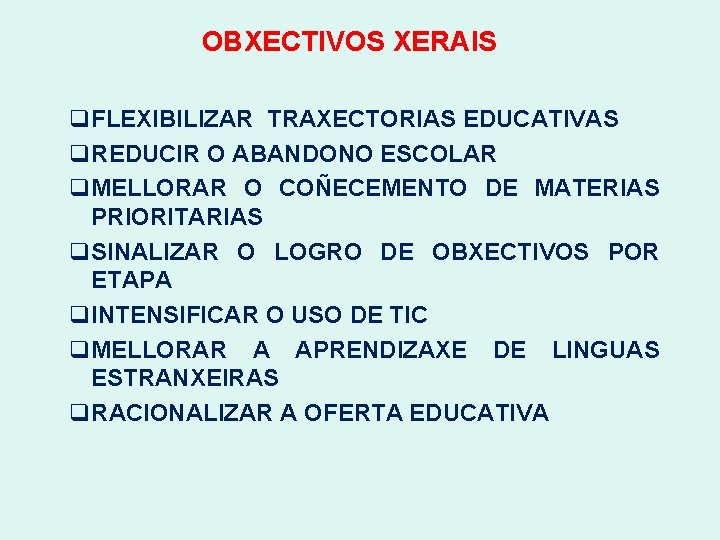 OBXECTIVOS XERAIS q. FLEXIBILIZAR TRAXECTORIAS EDUCATIVAS q. REDUCIR O ABANDONO ESCOLAR q. MELLORAR O